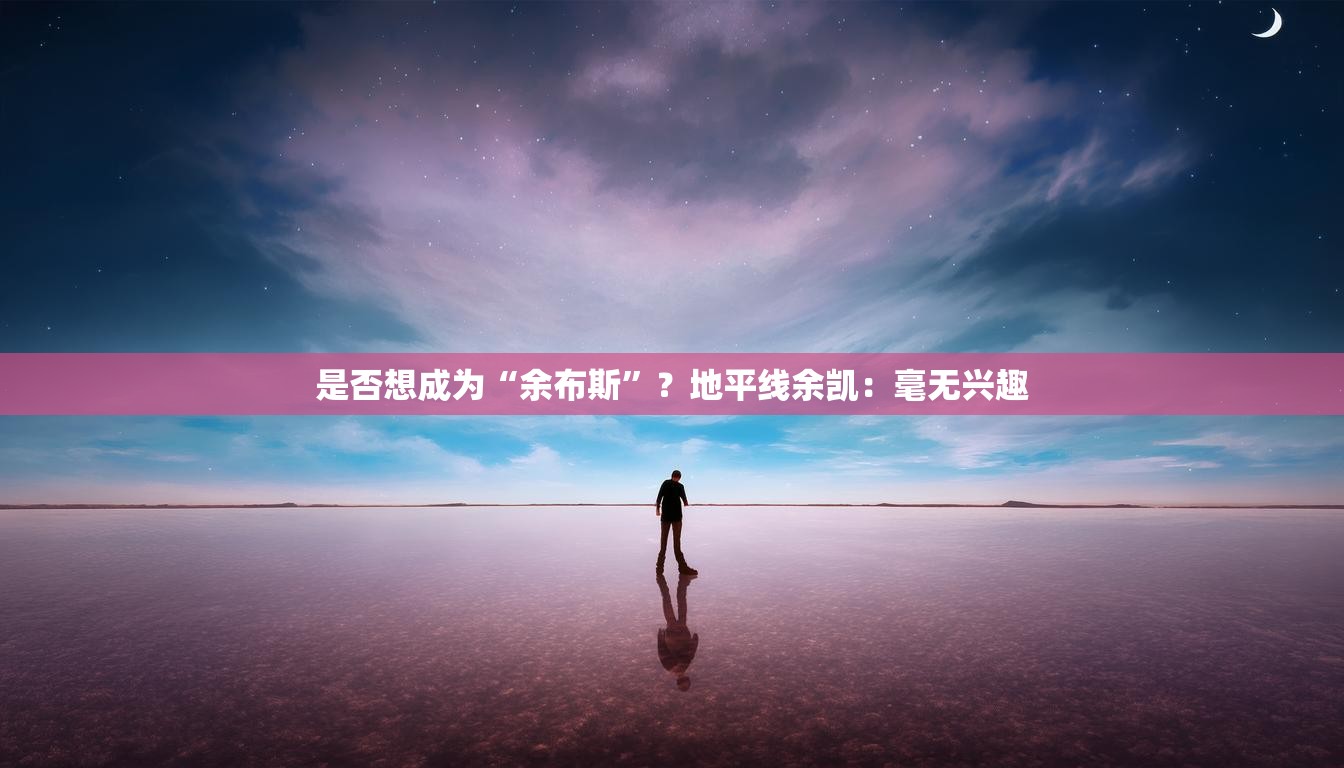 是否想成为“余布斯”？地平线余凯：毫无兴趣