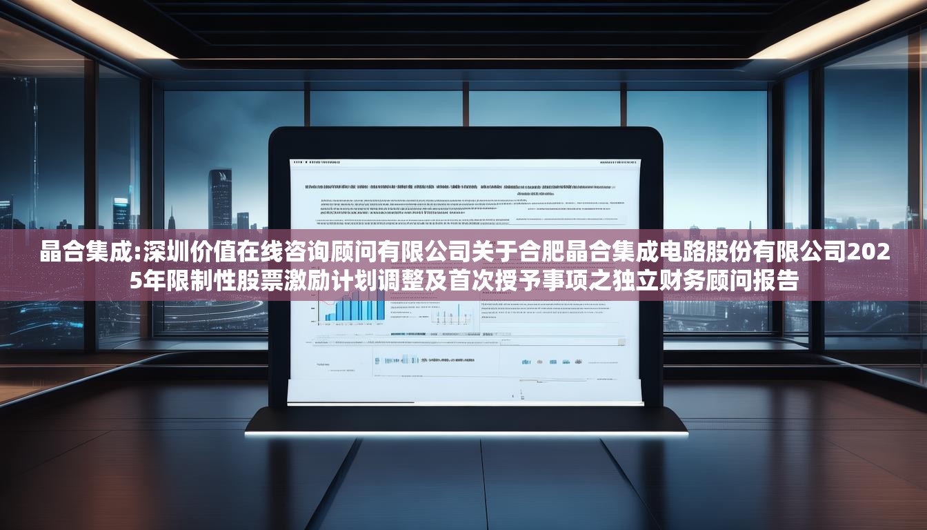 晶合集成:深圳价值在线咨询顾问有限公司关于合肥晶合集成电路股份有限公司2025年限制性股票激励计划调整及首次授予事项之独立财务顾问报告